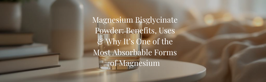 Magnesium Bisglycinate Powder: Benefits, Uses & Why It’s One of the Most Absorbable Forms